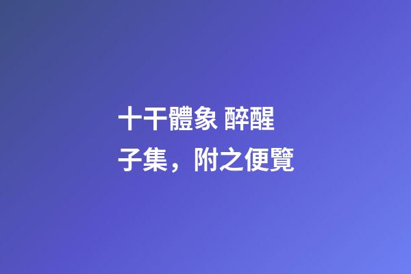 十干體象 醉醒子集，附之便覽